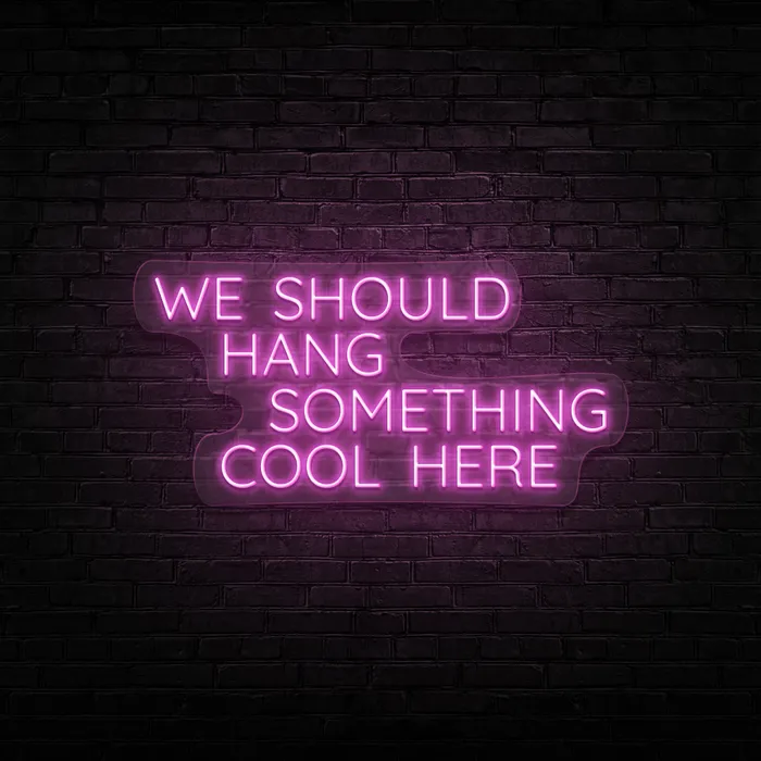 We Should Hang Something Cool   Neon Sign